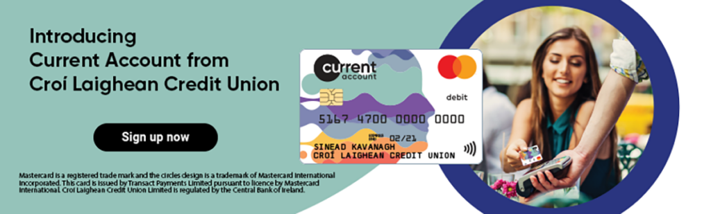 Introducing Croí Laighean Credit Union Current Account with Mastercard debit card. Sign up now for seamless banking.